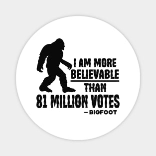 I Am More Believable Than 81 Million Votes Magnet